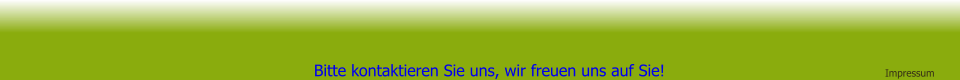 Bitte kontaktieren Sie uns, wir freuen uns auf Sie! Impressum