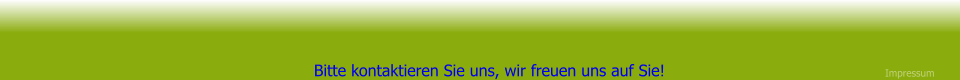 Bitte kontaktieren Sie uns, wir freuen uns auf Sie! Impressum