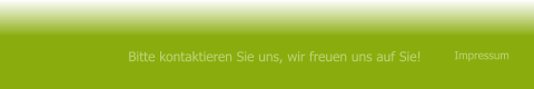 Bitte kontaktieren Sie uns, wir freuen uns auf Sie! Impressum